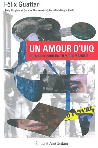 Félix Guattari - Un amour d'UIQ - Scénario pour un film qui manque.