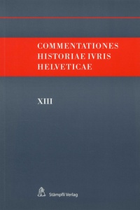 Felix Hafner et Andreas Kley - Commentationes historiae ivris helveticae - Volume 13.