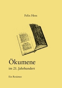Felix Hess - Ökumene im 21. Jahrhundert - Ein Resümee.