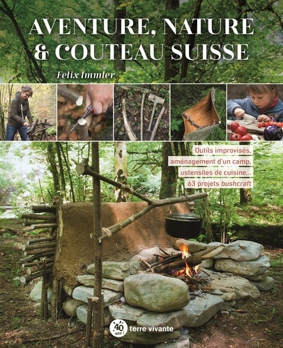 Aventure, nature & couteau suisse. Outils improvisés, aménagement d'un camp, ustensiles de cuisine… 63 projets bushcraft