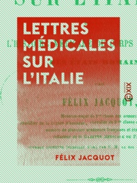 Félix Jacquot - Lettres médicales sur l'Italie - Comprenant l'histoire médicale du corps d'occupation des états romains.