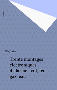 Félix Juster - Montages électroniques d'alarme - Vol, feu, gaz, eau.