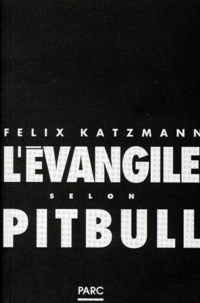 Félix Katzmann - L'évangile selon Pitbull.