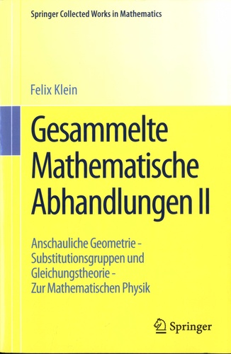 Gesammelte Mathematische Abhandlungen. Volume 2, Anschauliche Geometrie - Substitutionsgruppen und Gleichungstheorie - Zur Mathematischen Physik