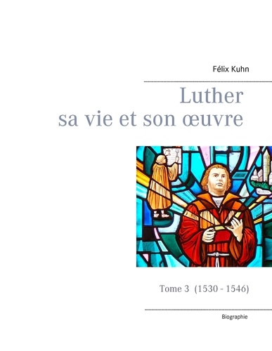Luther sa vie et son oeuvre. Tome 3, 1530 - 1546