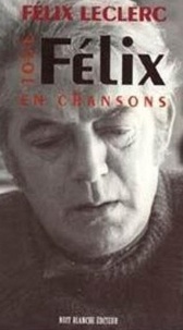 Félix Leclerc - Tout Félix en chansons.