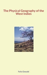 Livres Téléchargements ipod The Physical Geography of the West Indies par Felix Leopold Oswald