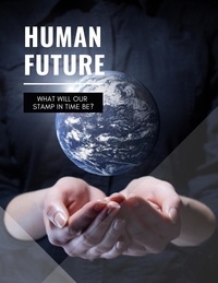  Felix Longyard - Human Future : What Will Our Stamp In Time Be?.