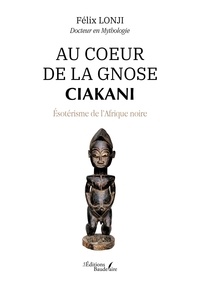 Felix Lonji - Au coeur de la gnose Ciakani - Ésotérisme de l’Afrique noire.