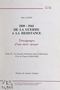 Félix Lusset et Geneviève Laisné - 1939-1944, de la Guerre à la Résistance (2). Un journal clandestin dans la Résistance, voix de France (1940-1944) - Témoignages d'une autre époque.