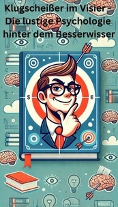 Télécharger le livre partagé Klugscheißer im Visier - Die lustige Psychologie hinter dem Besserwisser 9798224816088