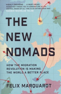 Félix Marquardt - The New Nomads - How the Migration Revolution is Making the World a Better Place.
