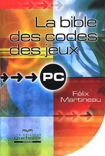 Félix Martineau - La Bible Des Codes Des Jeux Pc.