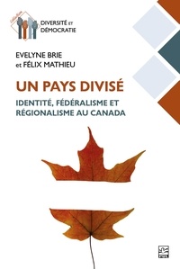 Félix Mathieu - Un pays divisé - identité, fédéralisme et régionalisme au Canada.