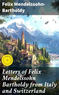 Letters of Felix Mendelssohn Bartholdy from Italy and Switzerland