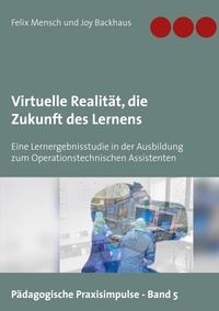 Felix Mensch et Joy Backhaus - Virtuelle Realität, die Zukunft des Lernens - Eine Lernergebnisstudie in der Ausbildung zum Operationstechnischen Assistenten.