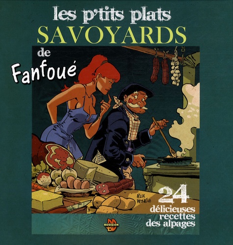 Félix Meynet - Les p'tits plats savoyards de Fanfoué - 24 délicieuses recettes des alpages.
