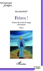 Félix Monget - Frères ! - Extraits des carnets de voyage d'un passant - Poèmes.