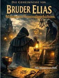 Die Geheimnisse von Bruder Elias: Mysteriöse Kriminalgeschichten