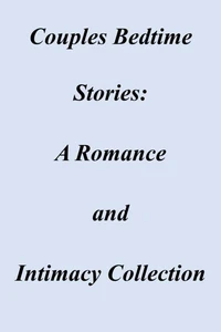 Couples Bedtime Stories:  A Romance  and  Intimacy Collection