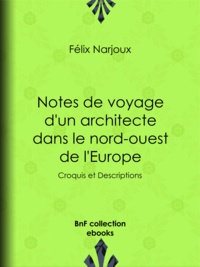 Félix Narjoux - Notes de voyage d'un architecte dans le nord-ouest de l'Europe - Croquis et Descriptions.