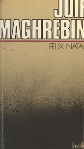 Félix Nataf - Juif maghrébin : Une vie au Maghreb (racontée à ma fille).