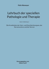 Felix Niemeyer et Oliver Corff - Lehrbuch der speciellen Pathologie und Therapie - Die Krankheiten der Harn- und Geschlechtsorgane, der Nervencentren und der Nerven.