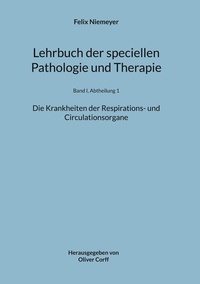 Felix Niemeyer et Oliver Corff - Lehrbuch der speciellen Pathologie und Therapie - Die Krankheiten der Respirations- und Circulationsorgane.