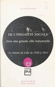 Félix-Paul Codaccioni et Ernest Labrousse - De l'inégalité sociale dans une grande ville industrielle - Le drame de Lille de 1850 à 1914.