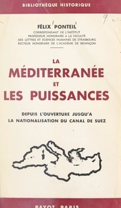 Félix Ponteil - La Méditerranée et les puissances depuis l'ouverture jusqu'à la nationalisation du Canal de Suez.
