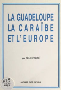 Félix Proto - La Guadeloupe, la Caraïbe et l'Europe.
