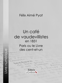 Félix Pyat et  Ligaran - Un café de vaudevillistes en 1831 - Paris ou le Livre des cent-et-un.