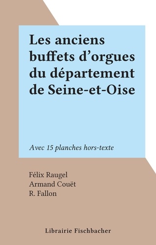 Les anciens buffets d'orgues du département de Seine-et-Oise. Avec 15 planches hors-texte