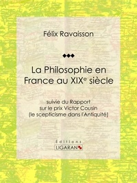  Félix Ravaisson et  Ligaran - La Philosophie en France au XIXe siècle - Suivie du Rapport sur le prix Victor Cousin (le scepticisme dans l'Antiquité).