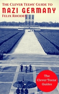  Felix Rhodes - The Clever Teens' Guide to Nazi Germany - The Clever Teens’ Guides, #4.