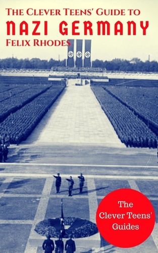  Felix Rhodes - The Clever Teens' Guide to Nazi Germany - The Clever Teens’ Guides, #4.