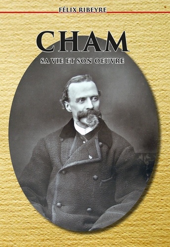 Félix Ribeyre - Cham, sa vie, son oeuvre.