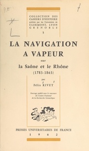 Félix Rivet et  Universités de Clermont, Lyon, - La navigation à vapeur sur la Saône et le Rhône, 1783-1863.