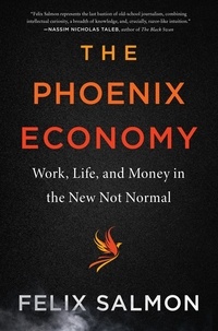 Felix Salmon - The Phoenix Economy - Work, Life, and Money in the New Not Normal.