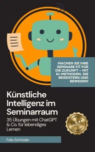 Künstliche Intelligenz im Seminarraum: 35 Übungen mit ChatGPT &amp; Co. für lebendiges Lernen