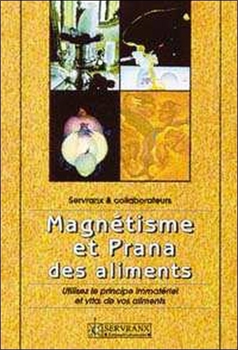 Félix Servranx - Magnetisme Et Prana Des Aliments. Utilisez Le Principe Immateriel Et Vital De Vos Aliments.