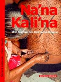 Félix Tiouka et Gérard Collomb - Na'Na Kali'Na. Une Histoire Des Kali'Na En Guyane.