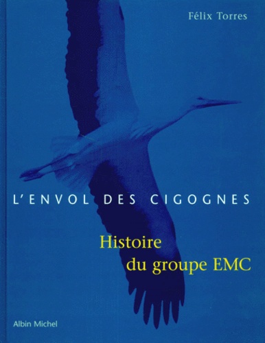 Félix Torres - L'Envol Des Cigognes. Histoire Du Groupe Emc.