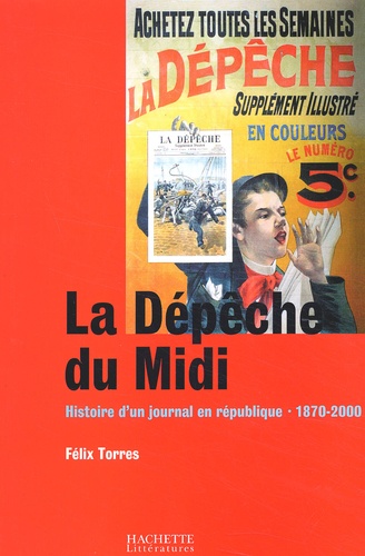 Félix Torres - La Depeche Du Midi. Histoire D'Un Journal En Republique (1870-2000).