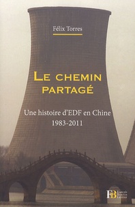 Félix Torres - Le chemin partagé - Une histoire d'EDF en Chine (1983-2011).