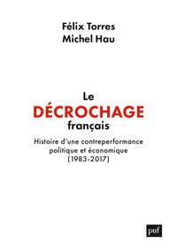 Félix Torres et Michel Hau - Le décrochage français - Histoire d'une contre-performance politique et économique, 1983-2017.