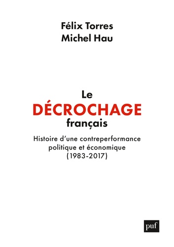 Le décrochage français. Histoire d'une contre-performance politique et économique (1983-2017)