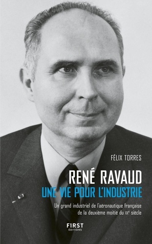 René Ravaud. Une vie pour l'industrie. Un grand industriel de l'aéronautique française de la deuxième moitié du XXe siècle