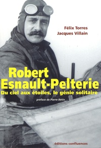 Félix Torres et Jacques Villain - Robert Esnault-Pelterie - Du ciel aux étoiles, le génie solitaire.