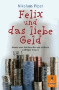 Felix und das liebe Geld - Roman vom Reichwerden und anderen wichtigen Dingen.